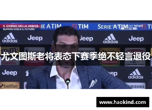 尤文图斯老将表态下赛季绝不轻言退役